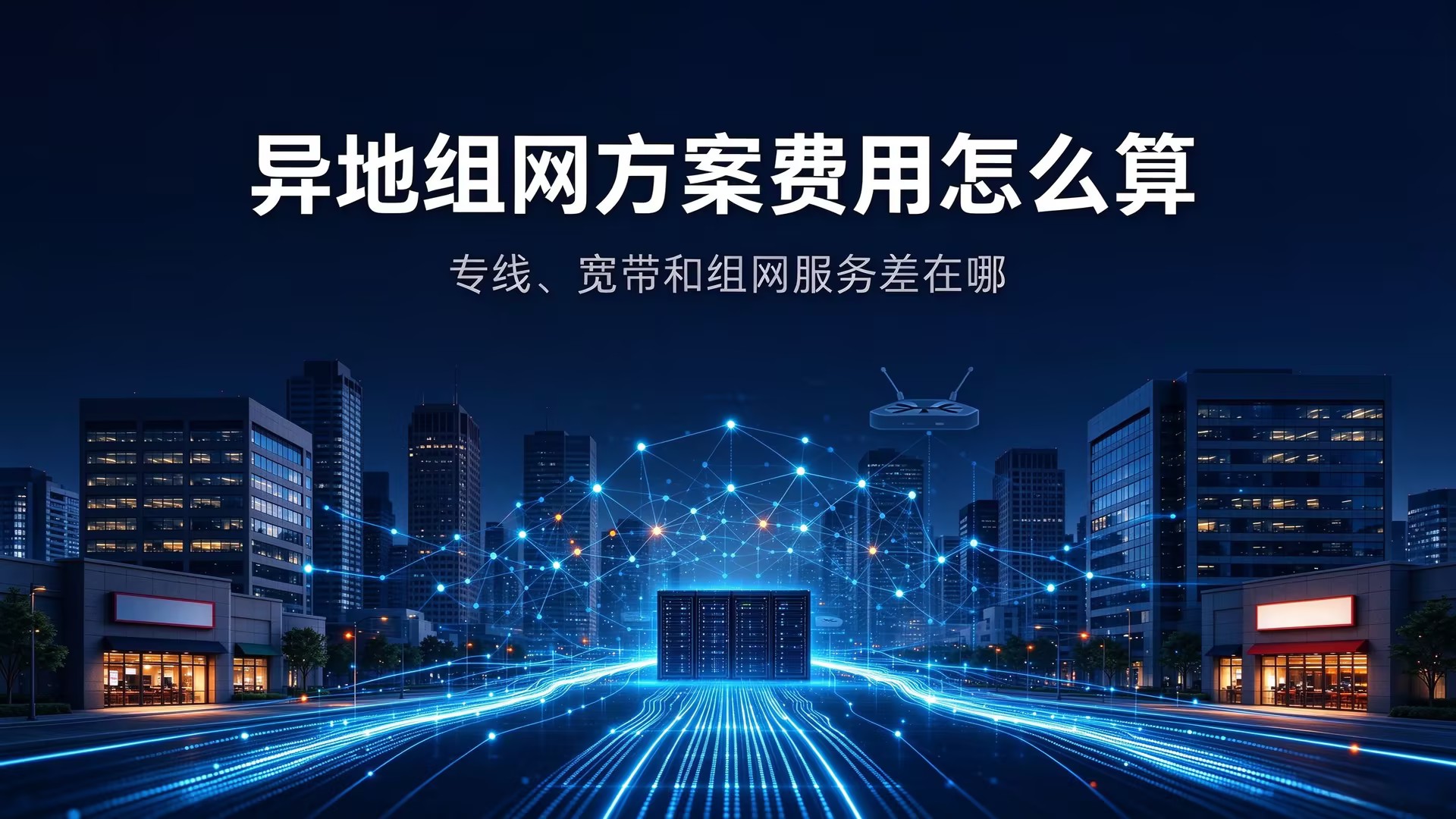 异地组网方案费用怎么算?专线、宽带和组网服务差在哪